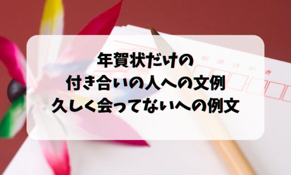 年賀状だけの付き合いの人への文例・久しく会ってない人への例文 お悩み便利帳